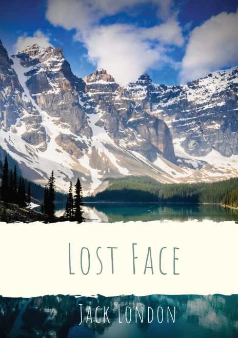 Lost Face : A Collection of Seven Short Stories by Jack London (1910 Unabridged Version)