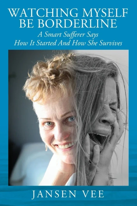 Watching Myself Be Borderline : A Smart Sufferer Says How It Started And How She Survives