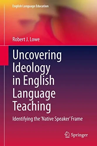 Uncovering Ideology in English Language Teaching : Identifying the 'Native Speaker' Frame