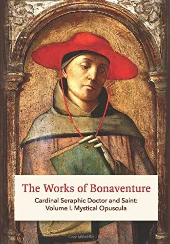 The Works of Bonaventure : Cardinal Seraphic Doctor and Saint: Volume I. Mystical Opuscula