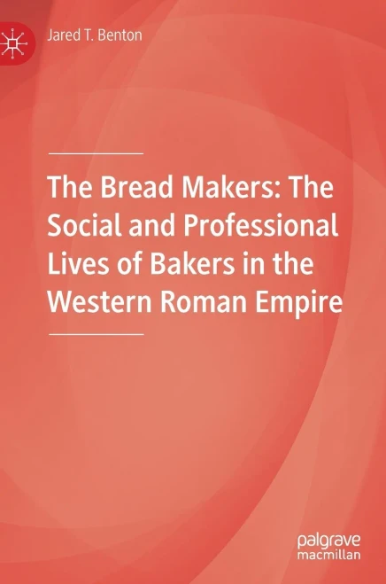 The Bread Makers : The Social and Professional Lives of Bakers in the Western Roman Empire