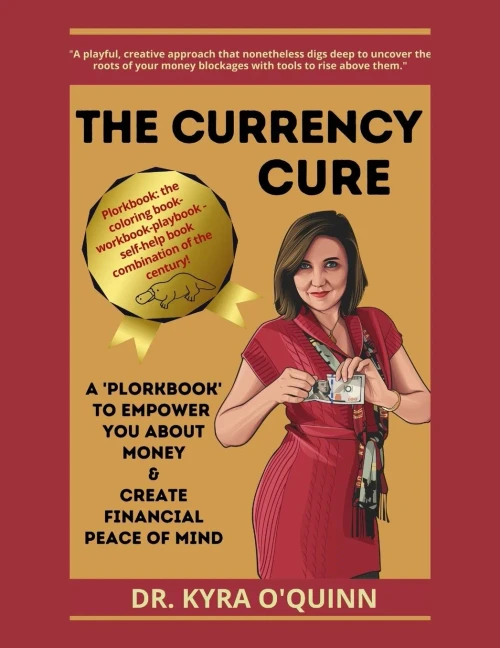 The Currency Cure : A Plorkbook to Empower You about Money & Create Financial Peace of Mind