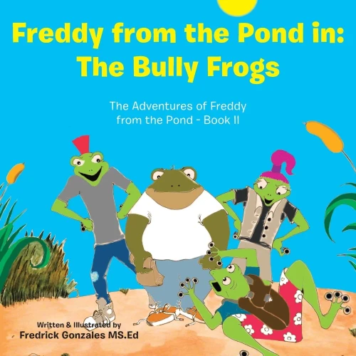 Freddy from the Pond In : The Bully Frogs: The Adventures of Freddy from the Pond - Book Ii