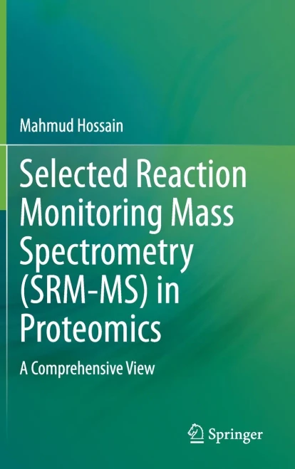 Selected Reaction Monitoring Mass Spectrometry (SRM-MS) in Proteomics : A Comprehensive View