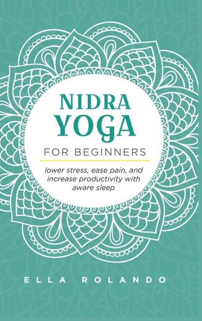 Nidra Yoga for Beginners : Lower Stress, Ease Pain, and Increase Productivity with Aware Sleep