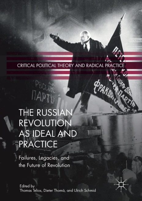 The Russian Revolution as Ideal and Practice : Failures, Legacies, and the Future of Revolution