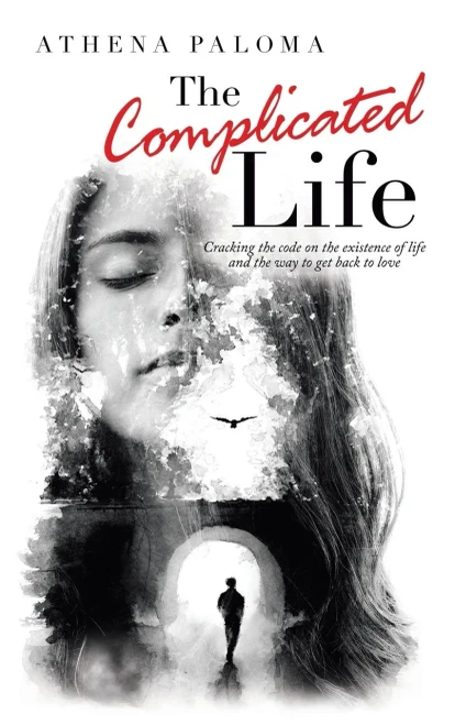 The Complicated Life : Cracking the Code on the Existence of Life and the Way to Get Back to Love