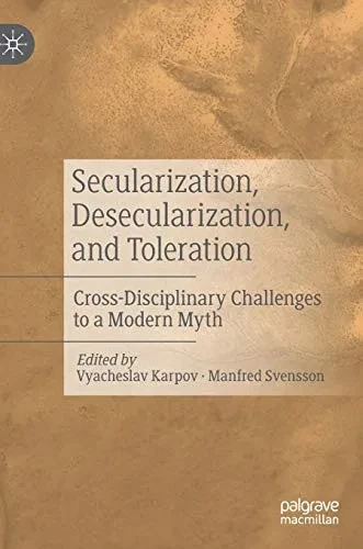 Secularization, Desecularization, and Toleration : Cross-Disciplinary Challenges to a Modern Myth
