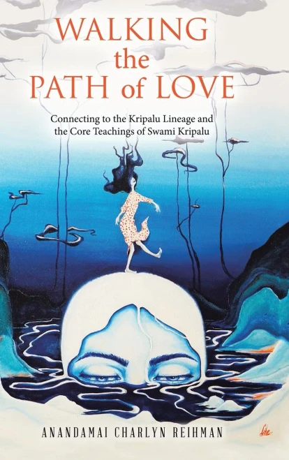 Walking the Path of Love : Connecting to the Kripalu Lineage and the Core Teachings of Swami Kripalu