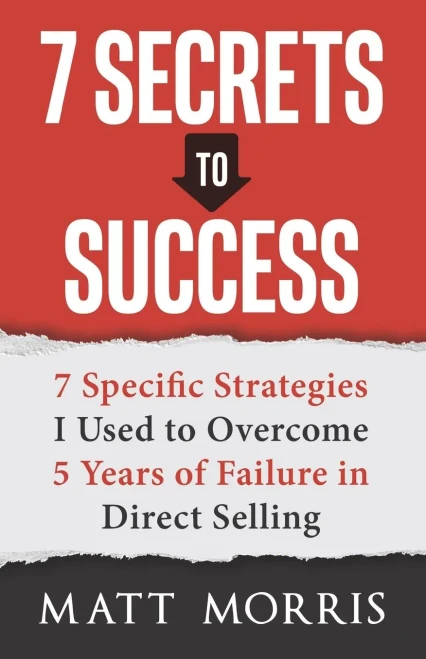 7 Secrets to Success : 7 Specific Strategies I Used to Overcome 5 Years of Failure in Direct Selling
