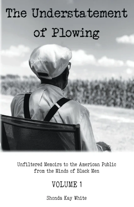 The Understatement of Plowing: Unfiltered Memoirs to the American Public from the Minds of Black Men