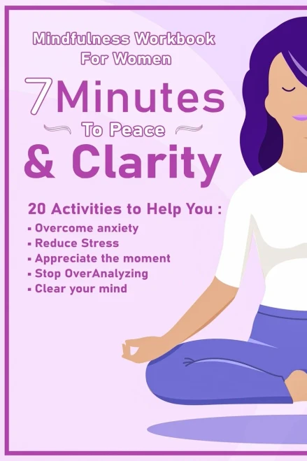 Peace And Clarity In 7 Minutes Or Less : Mindfulness Workbook For Women: Mindfulness Workbook For Women