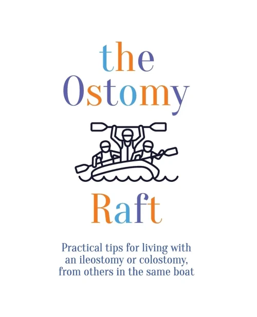 The Ostomy Raft : Practical Tips for Living with an Ileostomy Or Colostomy, from Others in the Same Boat