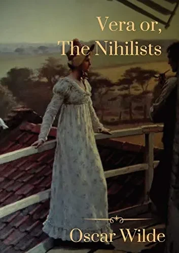 Vera Or, The Nihilists : A Melodramatic Tragedy by Oscar Wilde Loosely Based on the Life of Vera Zasulich