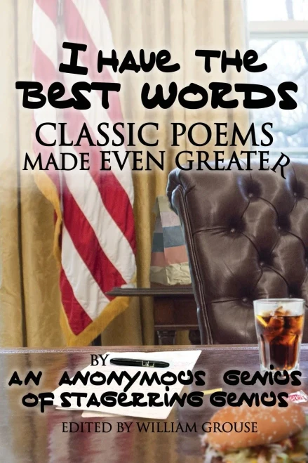 I Have The Best Words : Classic Poems Made Even Greater By An Anonymous Genius of Stagerring Genius: Class