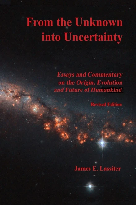 From the Unknown Into Uncertainty : Essays and Commentary on the Origin, Evolution and Future of Humankind