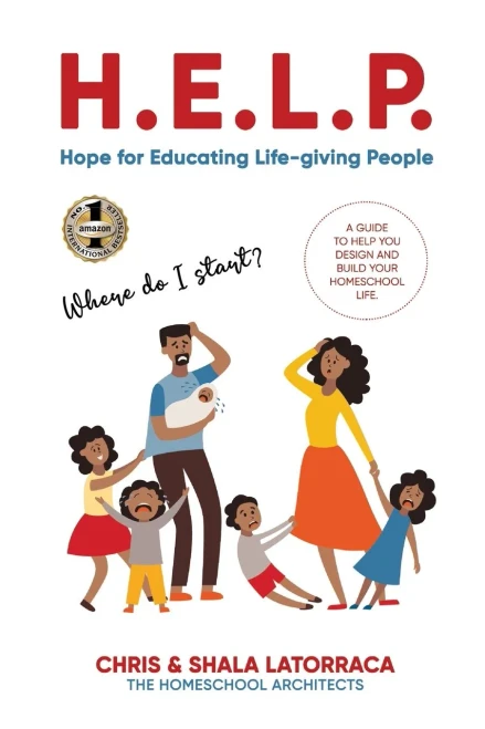 H.E.L.P. Hope for Educating Life-Giving People : A Guide to Help You Design and Build Your Homeschool Life