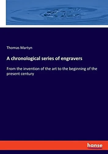 A Chronological Series of Engravers : From the Invention of the Art to the Beginning of the Present Century