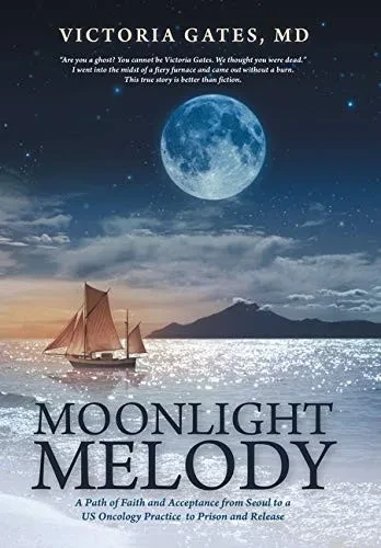 Moonlight Melody : A Path of Faith and Acceptance from Seoul to a Us Oncology Practice to Prison and Release