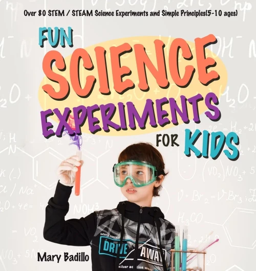 Fun Science Experiments for Kids : Over 80 STEM / STEAM Science Experiments and Simple Principles(5-10 Ages)