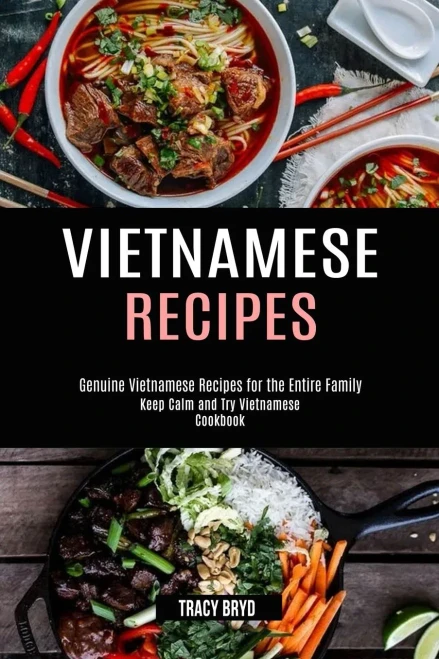 Vietnamese Recipes : Genuine Vietnamese Recipes for the Entire Family (Keep Calm and Try Vietnamese Cookbook)