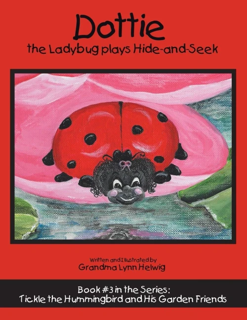 Dottie the Ladybug Plays Hide-And-Seek : Book #3 in the Series: Tickle the Hummingbird and His Garden Friends