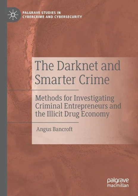 The Darknet and Smarter Crime : Methods for Investigating Criminal Entrepreneurs and the Illicit Drug Economy