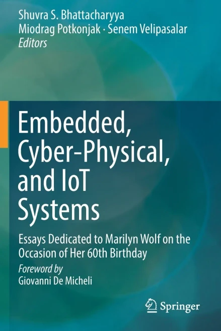Embedded, Cyber-Physical, and IoT Systems : Essays Dedicated to Marilyn Wolf on the Occasion of Her 60th Birthday
