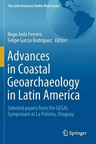 Advances in Coastal Geoarchaeology in Latin America : Selected papers from the GEGAL Symposium at La Paloma, Uruguay
