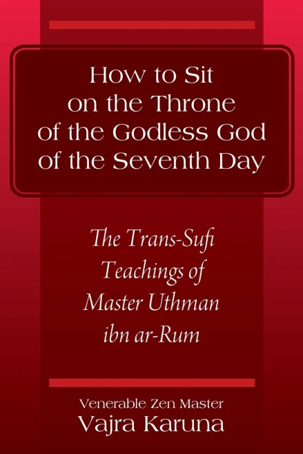How to Sit on the Throne of the Godless God of the Seventh Day : The Trans-Sufi Teachings of Master Uthman ibn ar-Rum