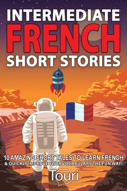 Intermediate French Short Stories : 10 Amazing Short Tales to Learn French & Quickly Grow Your Vocabulary the Fun Way!