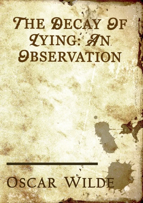 The Decay of Lying : An Essay by Oscar Wilde Included in His Collection of Essays Titled Intentions, Published in 1891.