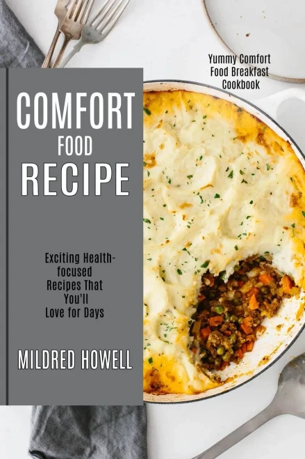 Comfort Food Recipe : Exciting Health-focused Recipes That You'll Love for Days (Yummy Comfort Food Breakfast Cookbook)