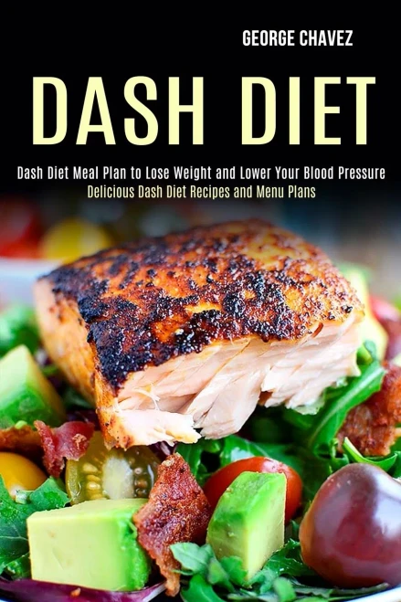 Dash Diet : Dash Diet Meal Plan to Lose Weight and Lower Your Blood Pressure (Delicious Dash Diet Recipes and Menu Plans)