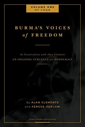 Burma's Voices of Freedom in Conversation with Alan Clements, Volume 1 of 4 : An Ongoing Struggle for Democracy - Updated