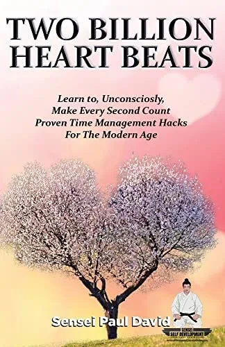Two Billion Heart Beats: Learn To, Unconsciously, Make Every Second Count Proven Time Management Hacks For The Modern Age