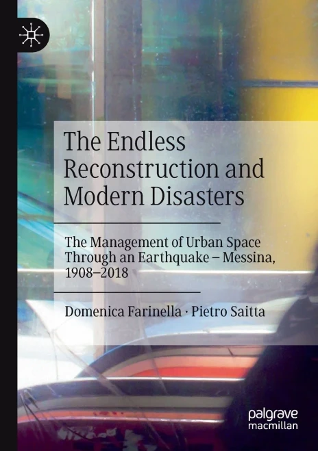 The Endless Reconstruction and Modern Disasters : The Management of Urban Space Through an Earthquake û Messina, 1908û2018