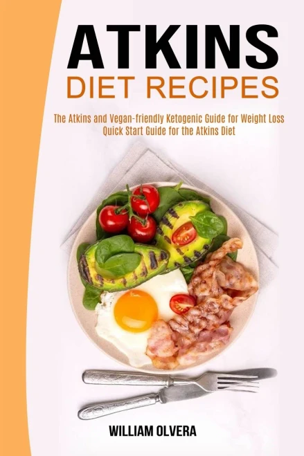 Atkins Diet Recipes : The Atkins and Vegan-friendly Ketogenic Guide for Weight Loss (Quick Start Guide for the Atkins Diet)
