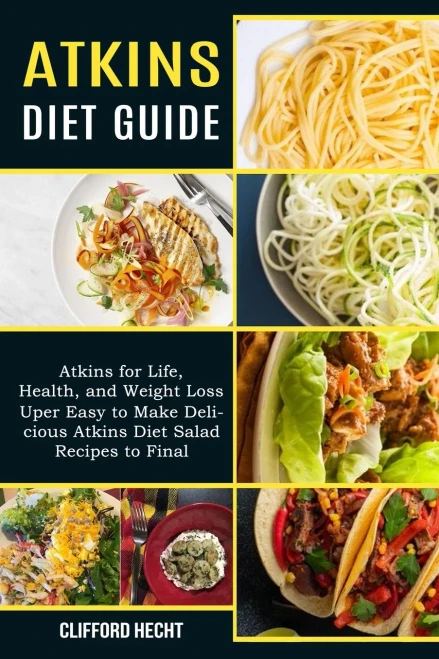 Atkins Diet Guide : Atkins for Life, Health, and Weight Loss (Uper Easy to Make Delicious Atkins Diet Salad Recipes to Final)