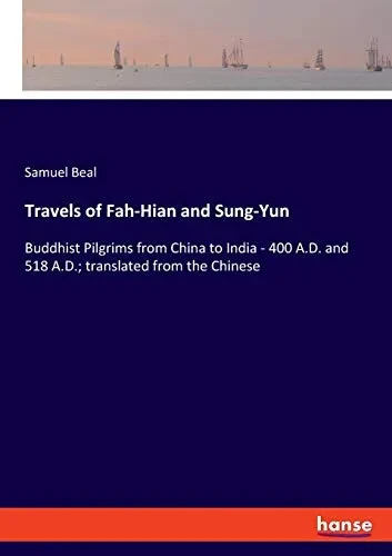 Travels of Fah-Hian and Sung-Yun : Buddhist Pilgrims from China to India - 400 A.D. and 518 A.D.; Translated from the Chinese