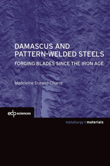 Damascus and Pattern-welded Steels : Forging Blades Since the Iron Age