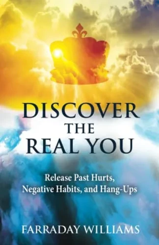 Discover The Real You: Release Past Hurts, Negative Habits, and Hang-Ups