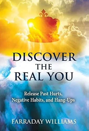 Discover the Real You : Release Past Hurts, Negative Habits, and Hang-Ups