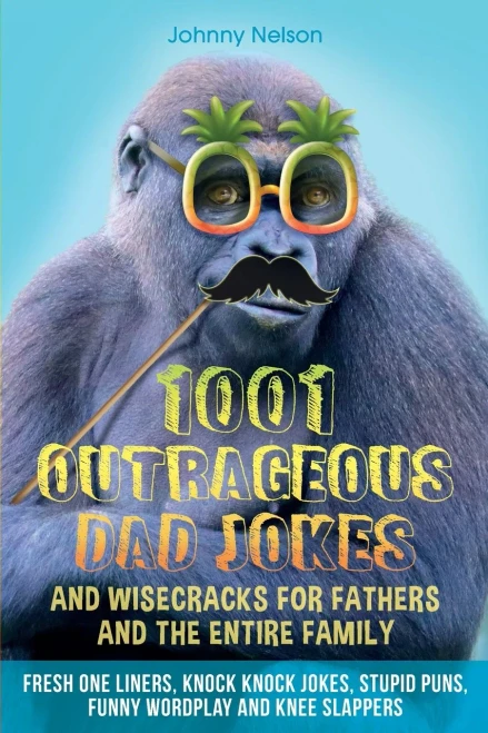 1001 Outrageous Dad Jokes and Wisecracks for Fathers and the Entire Family