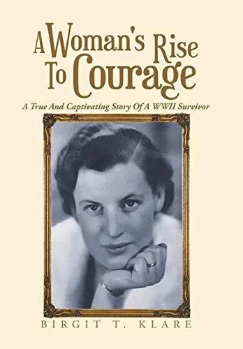A Woman's Rise to Courage : A True and Captivating Story of a Wwii Survivor