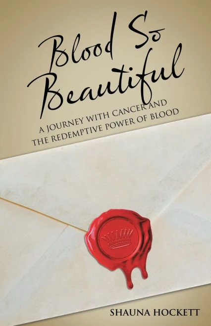 Blood So Beautiful : A Journey with Cancer and the Redemptive Power of Blood