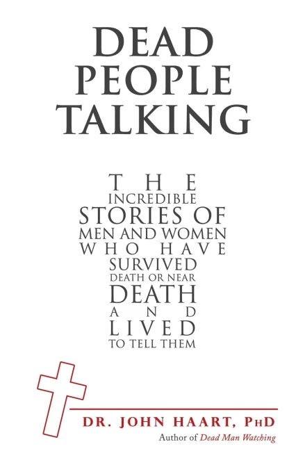 Dead People Talking : The Incredible Stories of Men and Women Who Have Survived Death Or Near Death and Lived to Tell Them