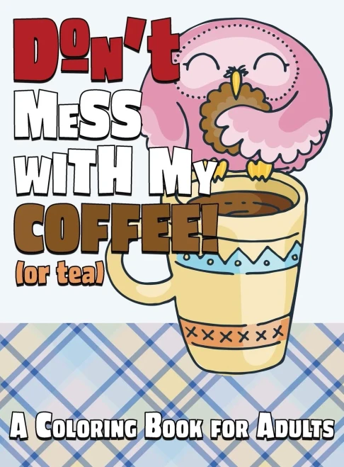 Don't Mess With My Coffee! (Or Tea) : A Coloring Book for Adults