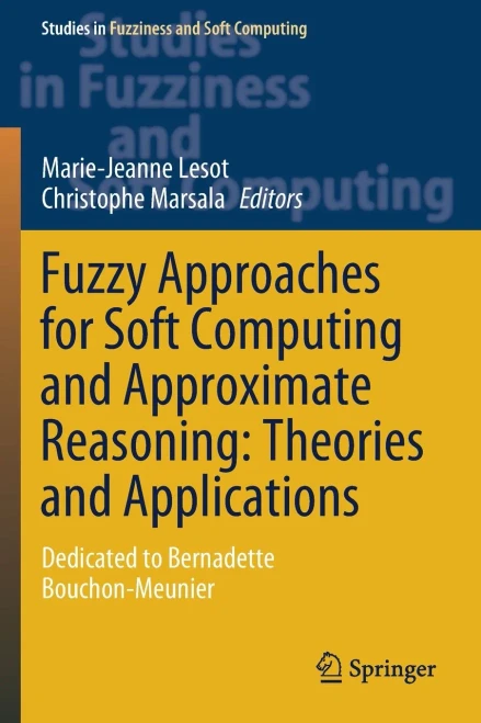 Fuzzy Approaches for Soft Computing and Approximate Reasoning: Theories and Applications : Dedicated to Bernadette Bouchon-Meunier