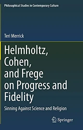 Helmholtz, Cohen, and Frege on Progress and Fidelity : Sinning Against Science and Religion